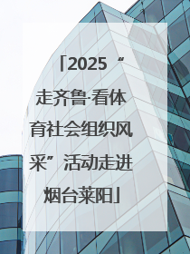 2025“走齐鲁·看体育社会组织风采”活动走进烟台莱阳